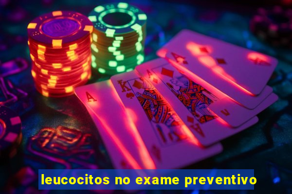 leucocitos no exame preventivo